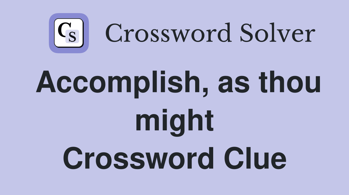 Accomplish, as thou might Crossword Clue