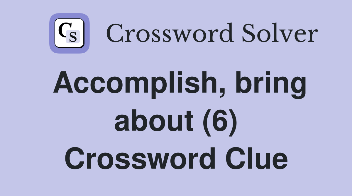 Accomplish, bring about (6) Crossword Clue