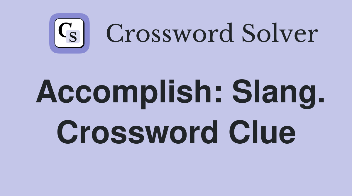 Accomplish: Slang. Crossword Clue