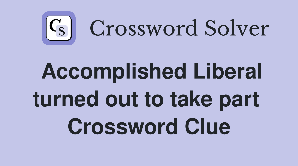 Accomplished Liberal turned out to take part  Crossword Clue