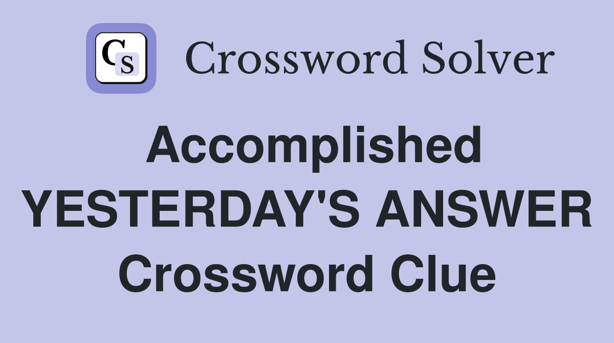 Accomplished YESTERDAY'S ANSWER Crossword Clue