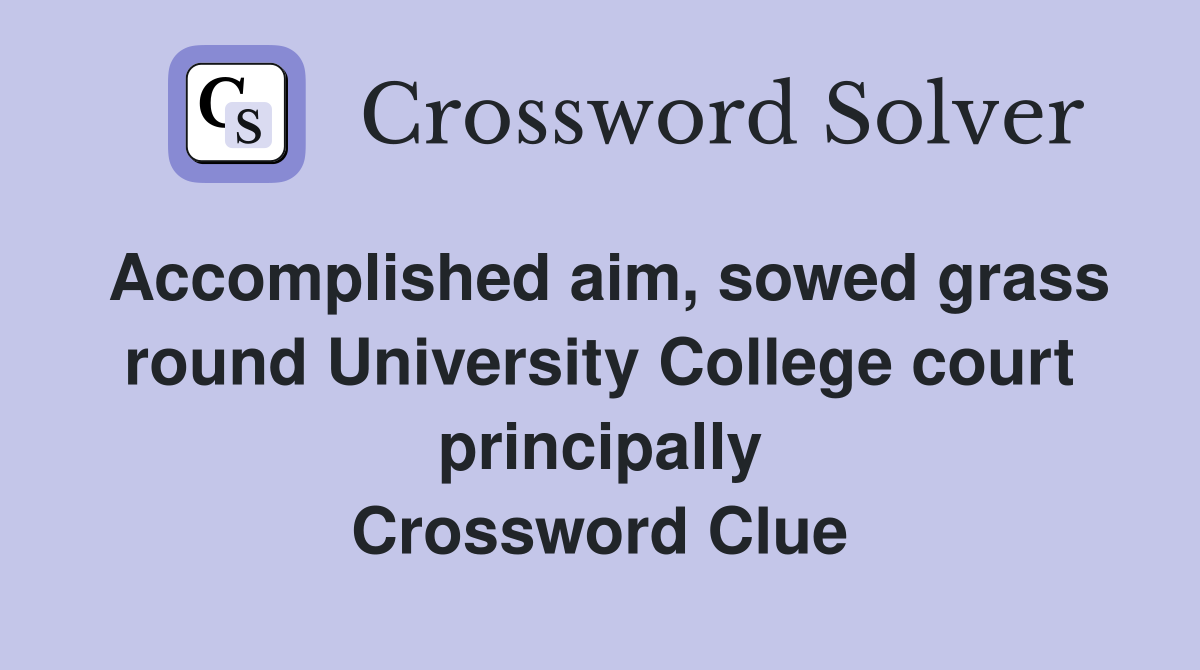 Accomplished aim, sowed grass round University College court principally Crossword Clue