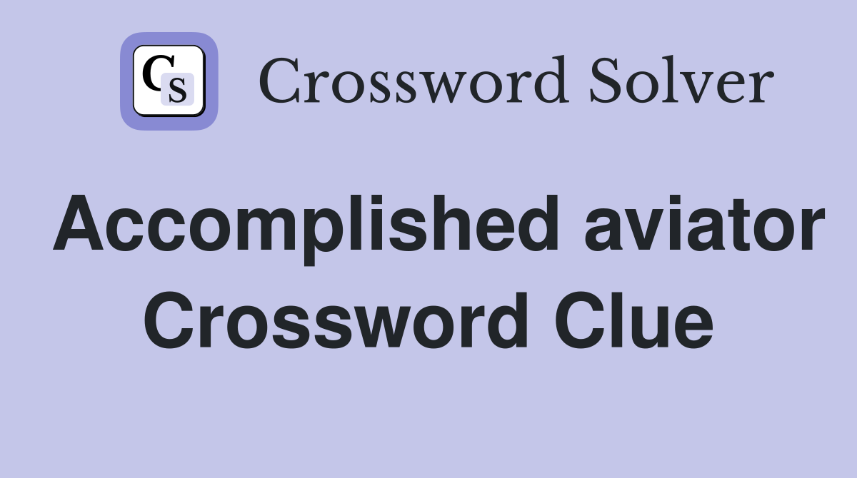 Accomplished aviator Crossword Clue