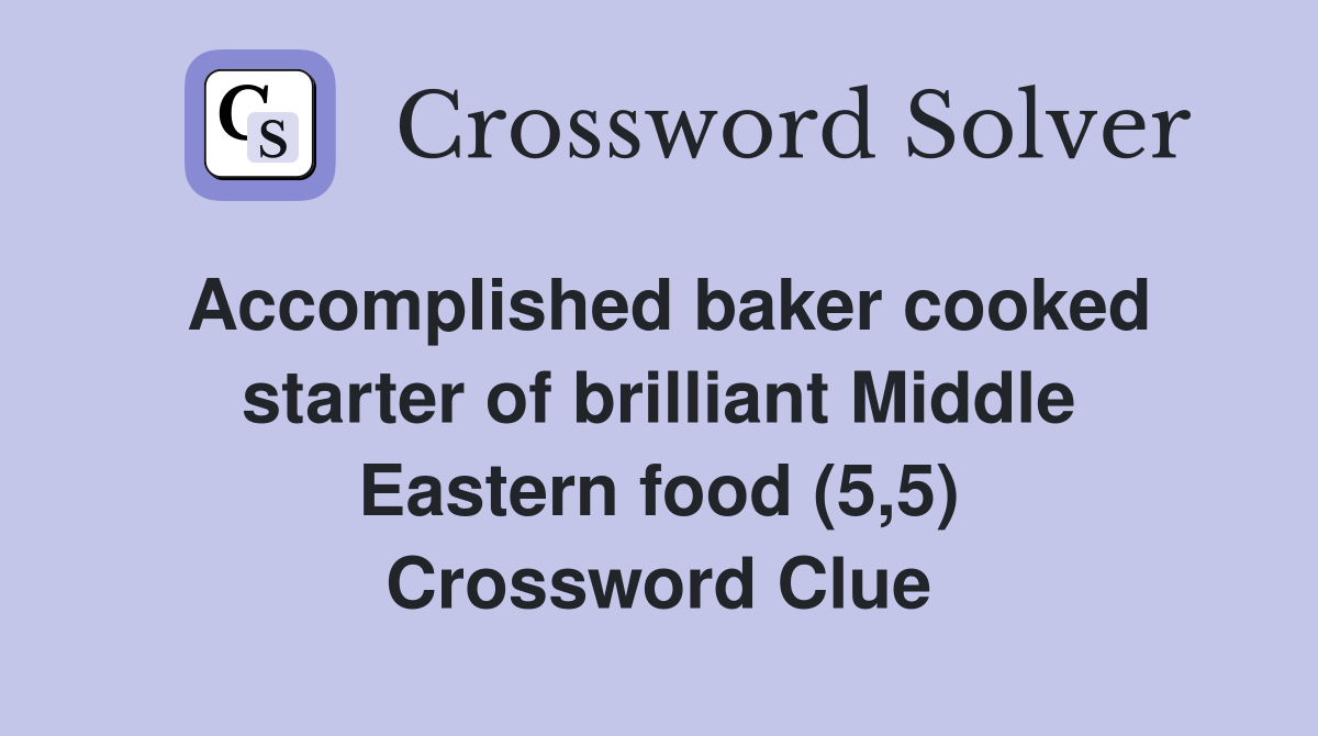 Accomplished baker cooked starter of brilliant Middle Eastern food (5,5) Crossword Clue