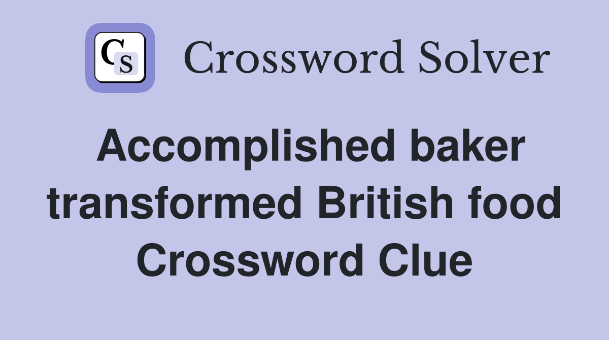Accomplished baker transformed British food Crossword Clue