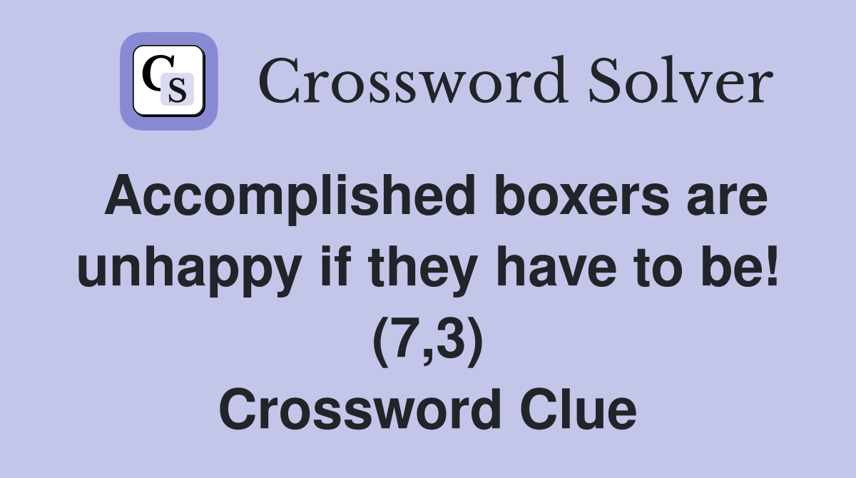 Accomplished boxers are unhappy if they have to be! (7,3) Crossword Clue