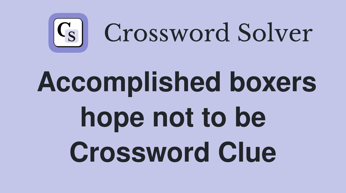 Accomplished boxers hope not to be Crossword Clue