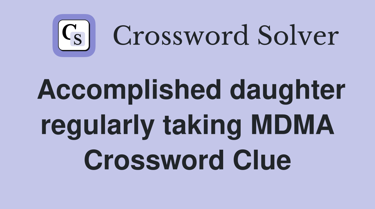 Accomplished daughter regularly taking MDMA Crossword Clue