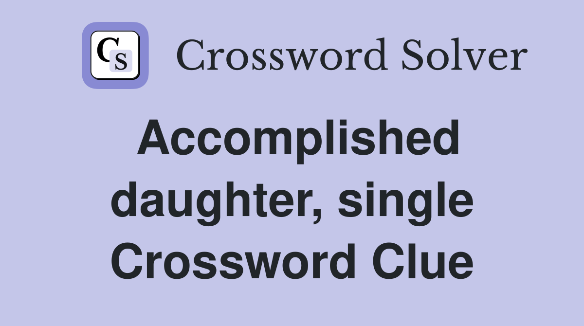 Accomplished daughter, single Crossword Clue