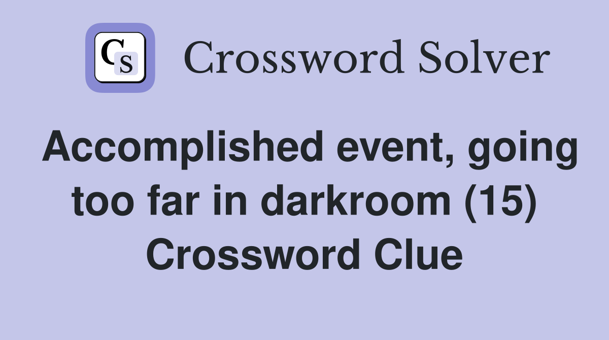 Accomplished event, going too far in darkroom (15) Crossword Clue