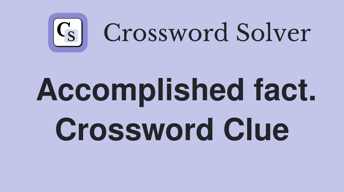 Accomplished fact. Crossword Clue