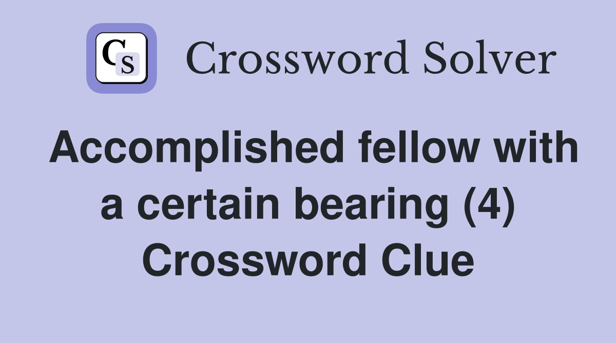 Accomplished fellow with a certain bearing (4) Crossword Clue