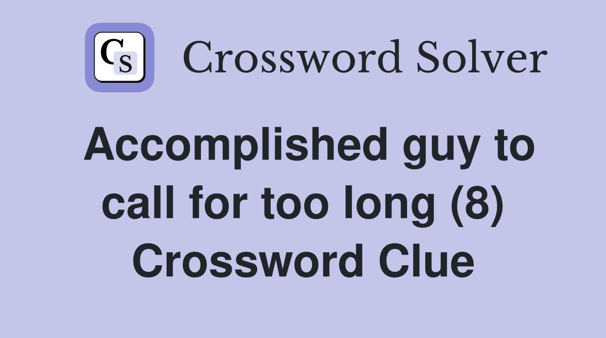 Accomplished guy to call for too long (8) Crossword Clue