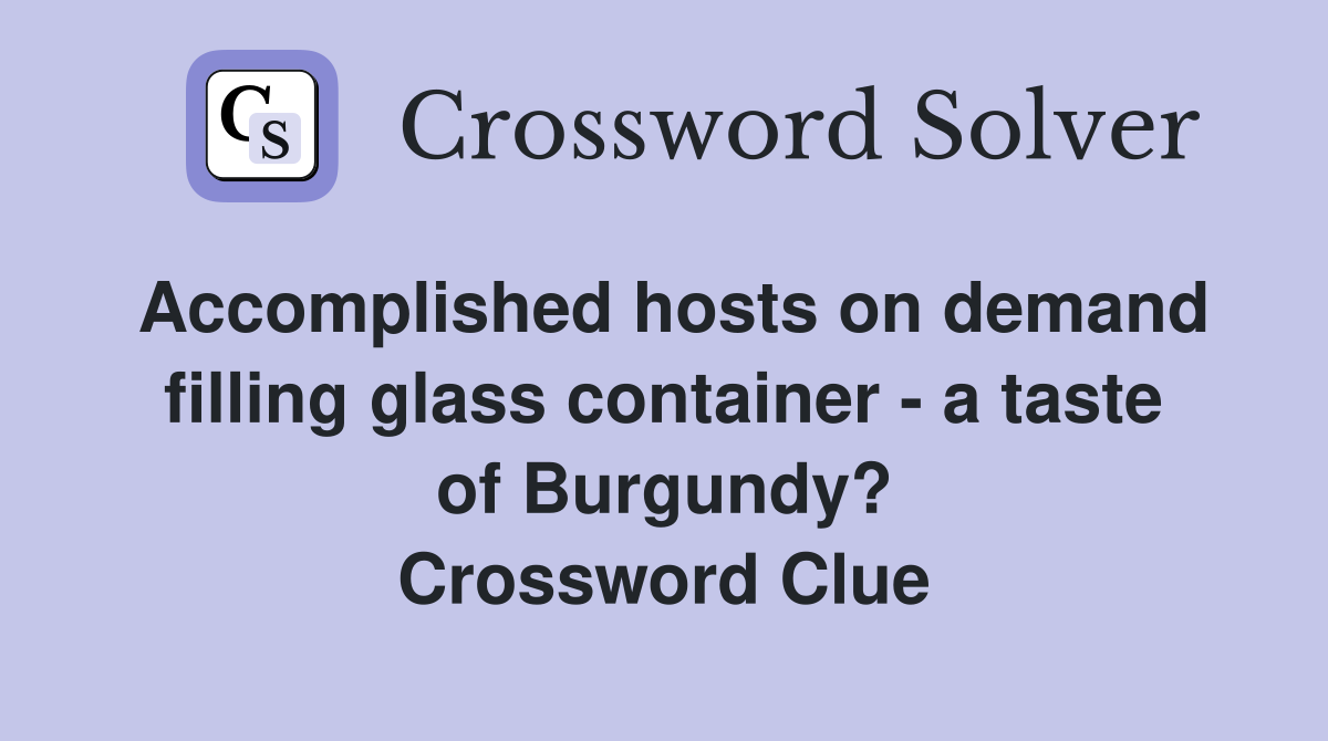 Accomplished hosts on demand filling glass container - a taste of Burgundy? Crossword Clue