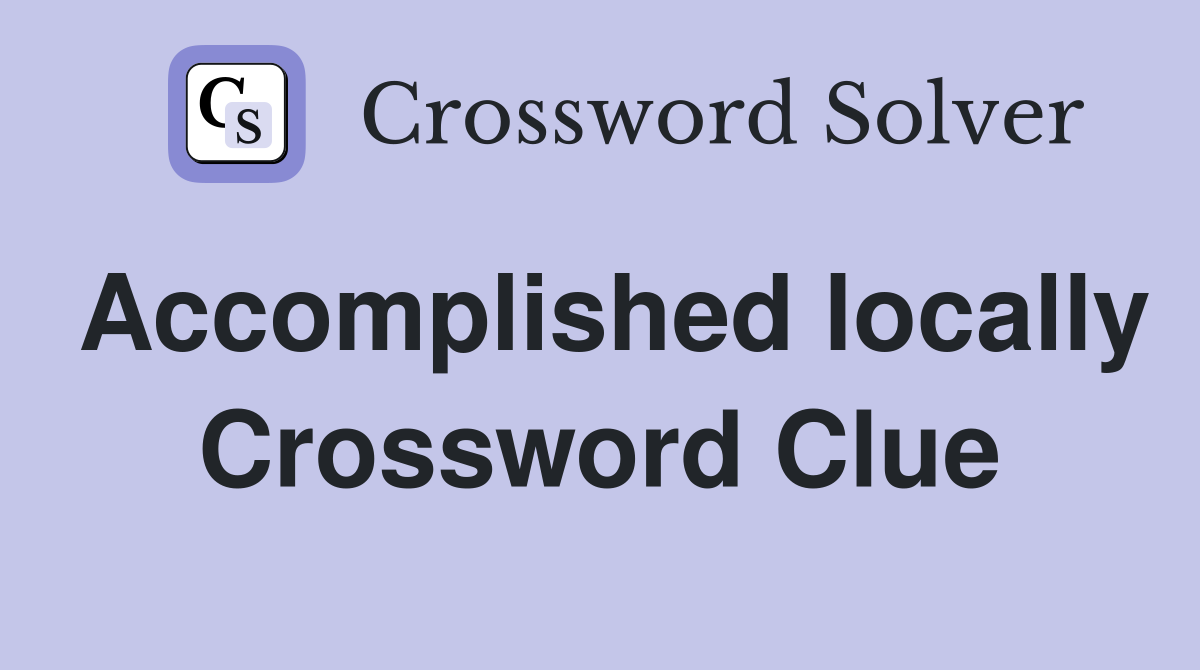 Accomplished locally Crossword Clue