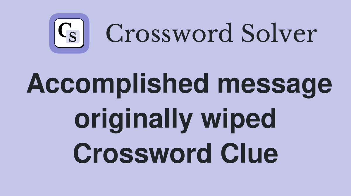 Accomplished message originally wiped Crossword Clue