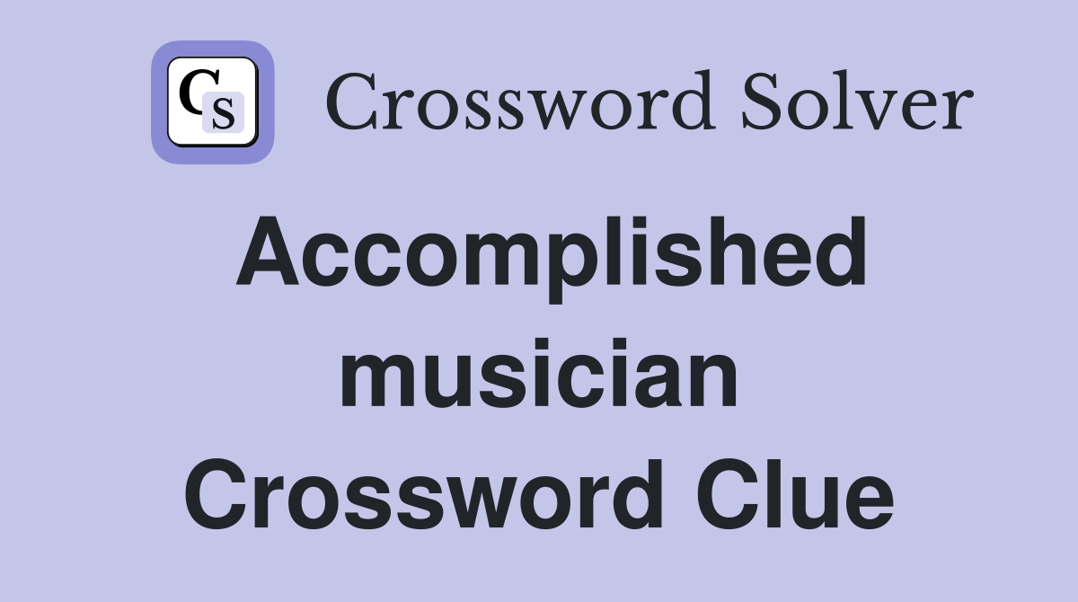 Accomplished musician Crossword Clue