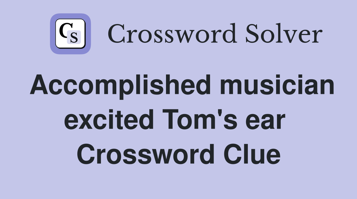 Accomplished musician excited Tom's ear  Crossword Clue
