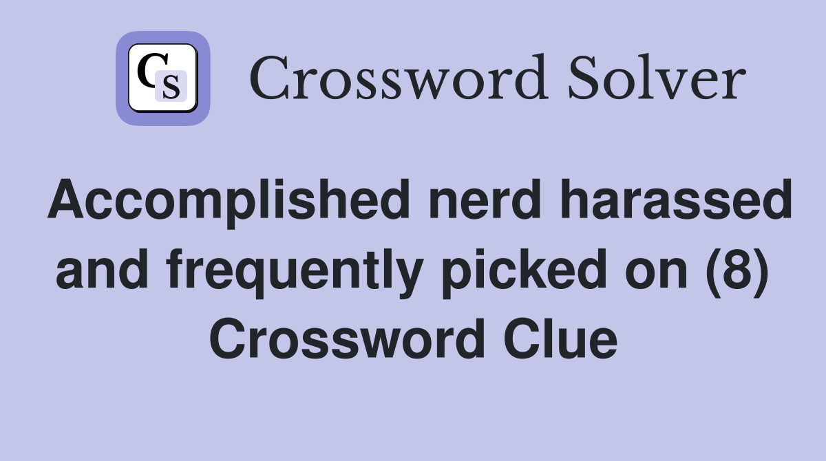 Accomplished nerd harassed and frequently picked on (8) Crossword Clue