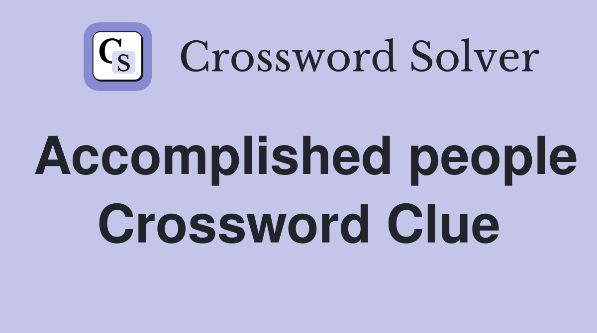 Accomplished people Crossword Clue