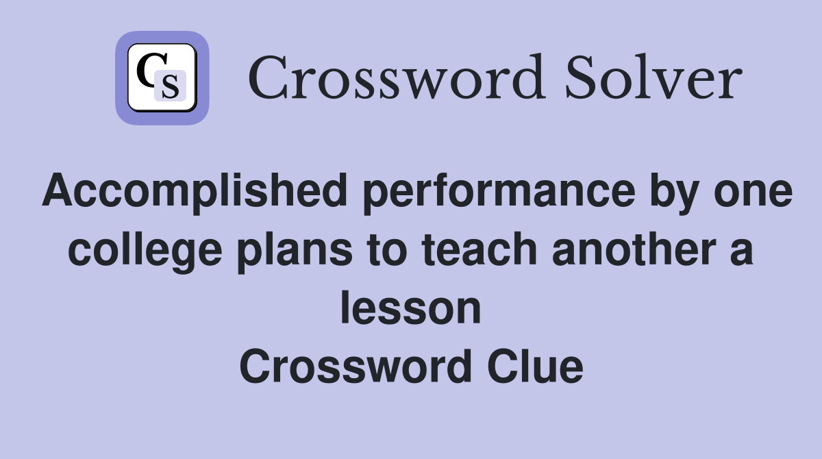 Accomplished performance by one college plans to teach another a lesson Crossword Clue
