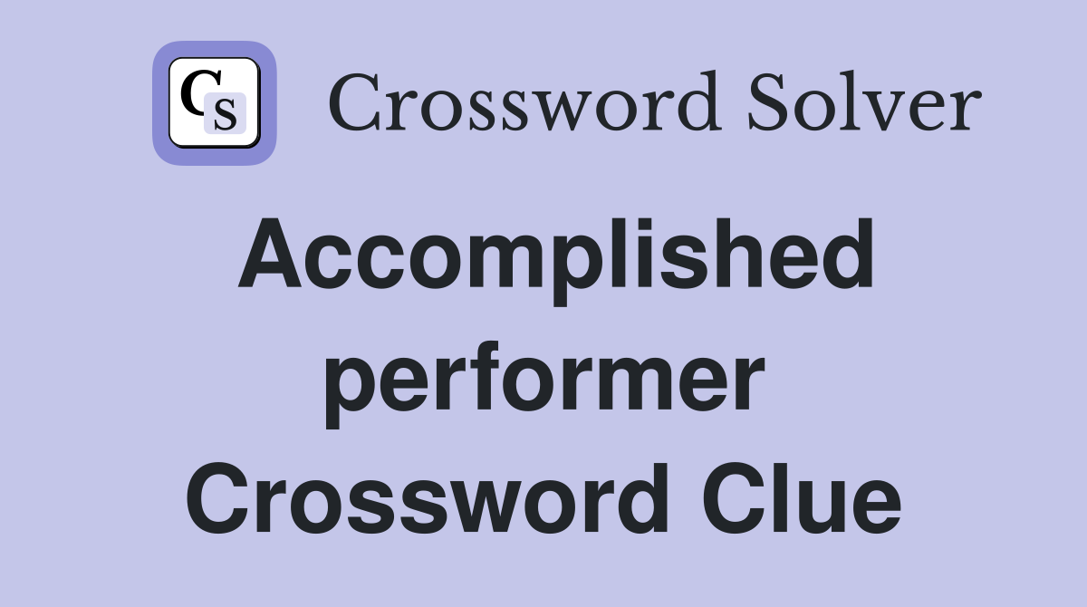 Accomplished performer Crossword Clue
