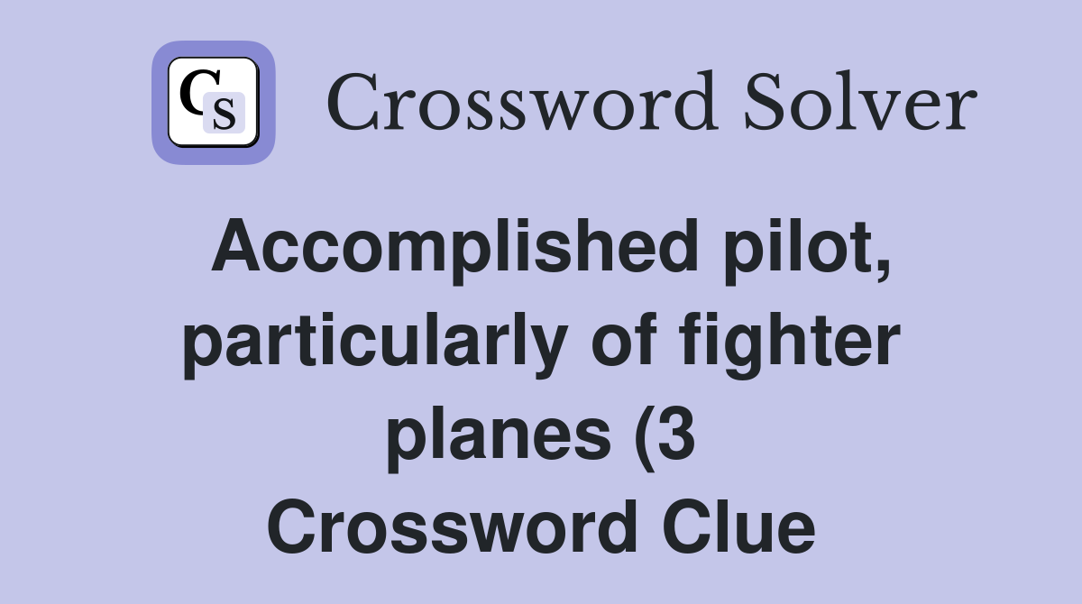 Accomplished pilot particularly of fighter planes (3) Crossword Clue Accomplished pilot particularly of fighter planes (3) Crossword Clue