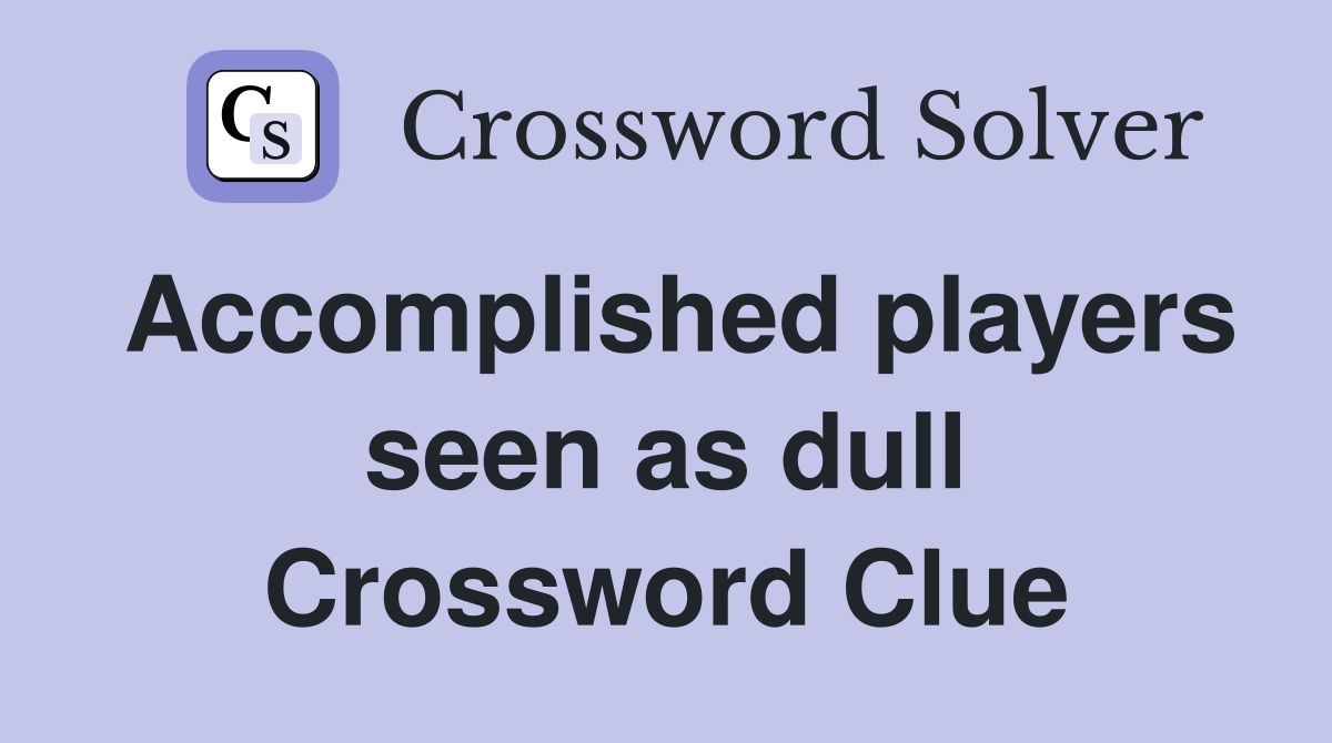 Accomplished players seen as dull Crossword Clue