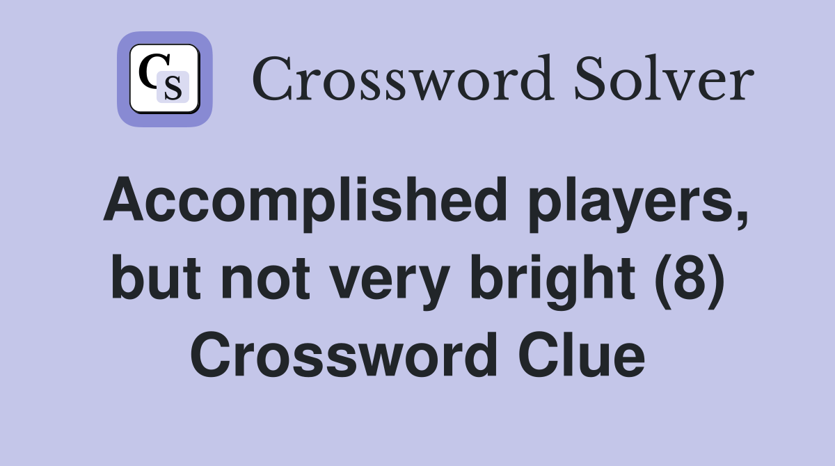 Accomplished players, but not very bright (8) Crossword Clue