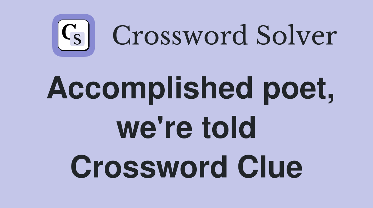 Accomplished poet, we're told Crossword Clue
