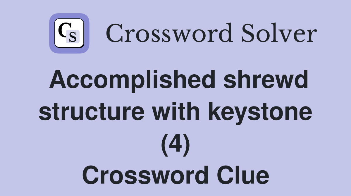 Accomplished shrewd structure with keystone (4) Crossword Clue