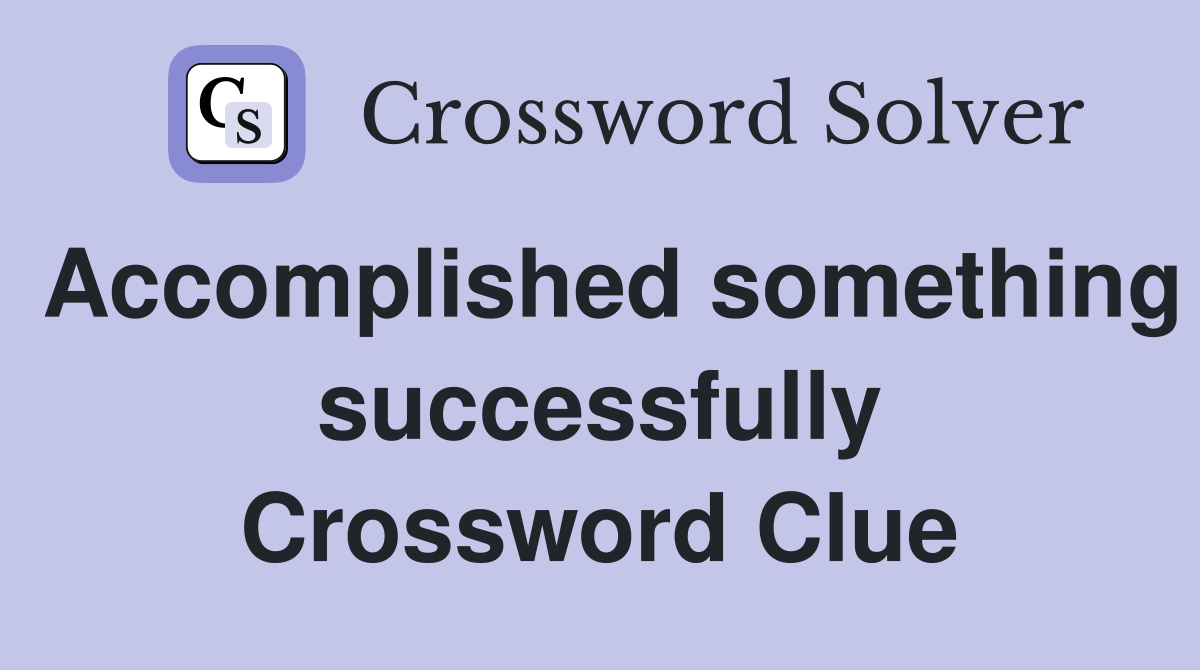 Accomplished something successfully Crossword Clue