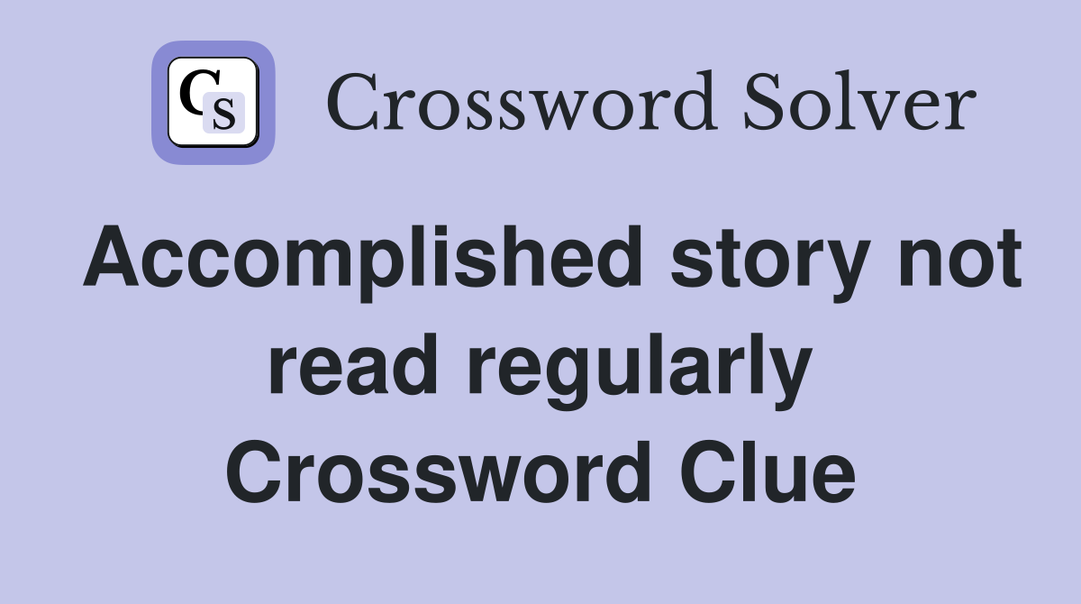 Accomplished story not read regularly Crossword Clue