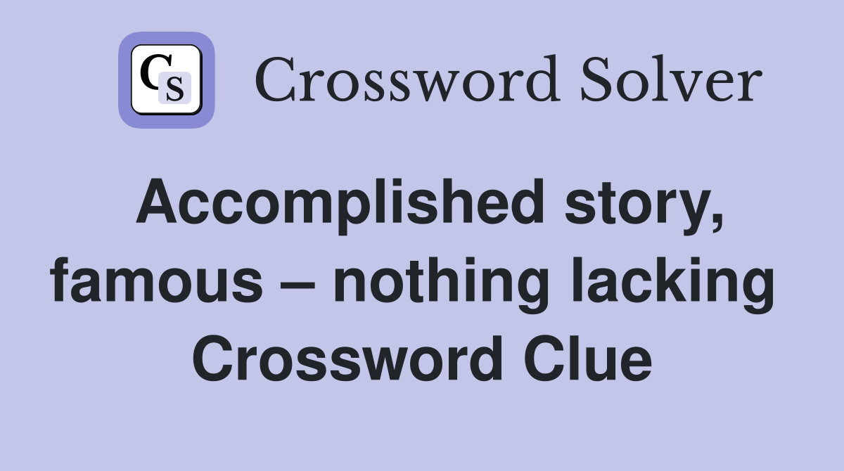 Accomplished story, famous – nothing lacking  Crossword Clue