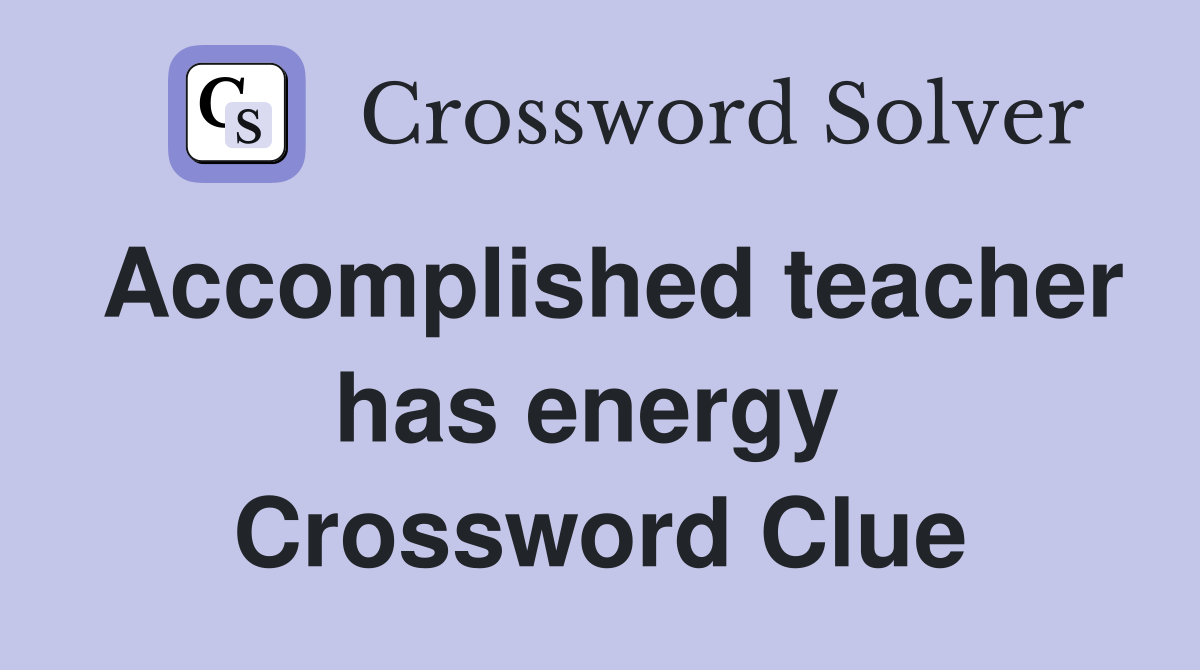 Accomplished teacher has energy  Crossword Clue