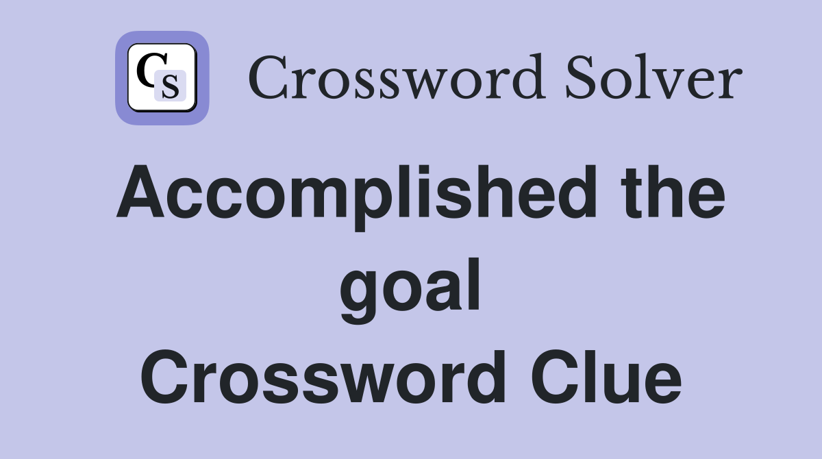 Accomplished the goal Crossword Clue