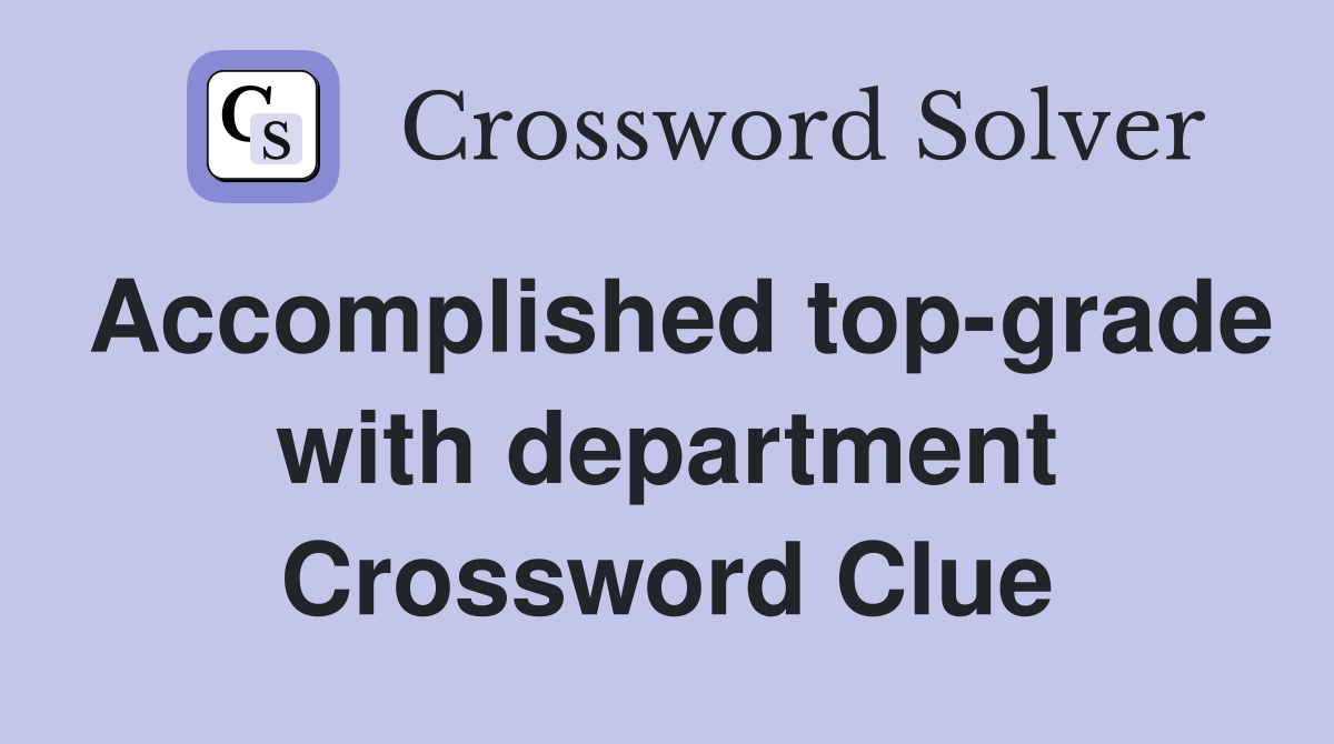 Accomplished top-grade with department Crossword Clue