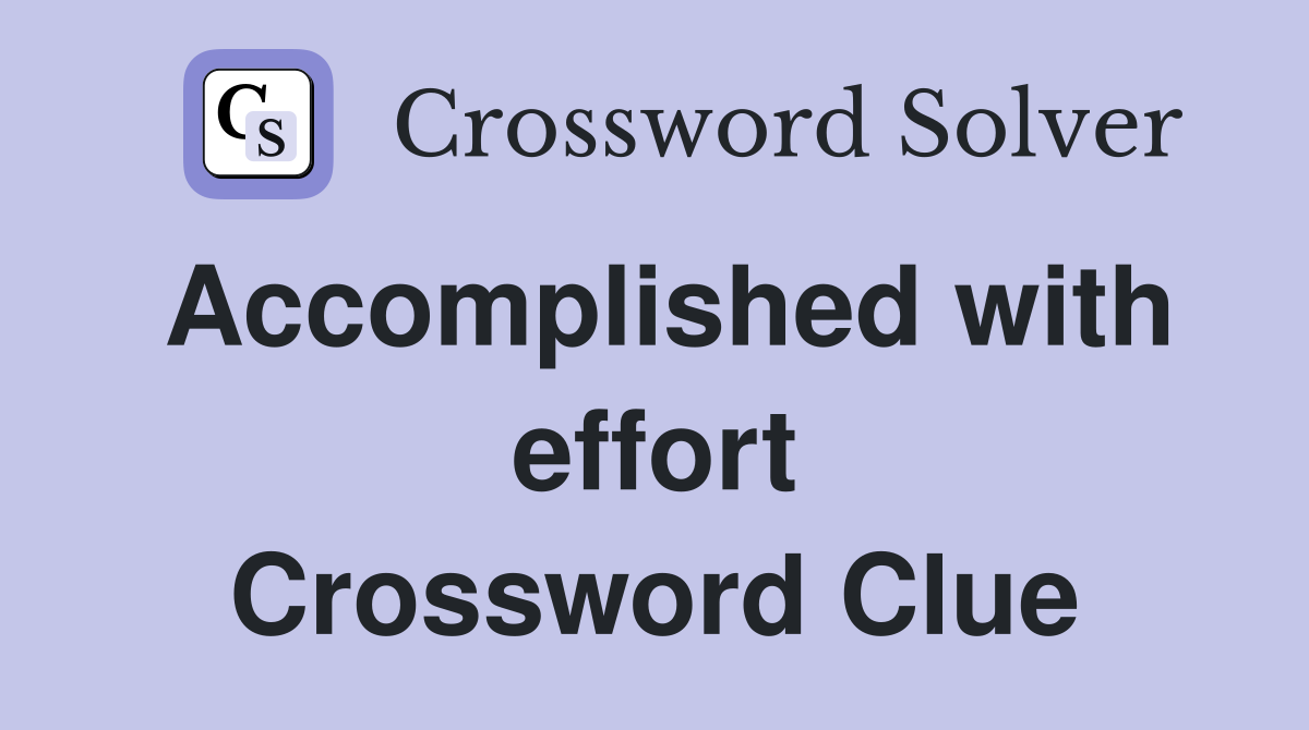 Accomplished with effort Crossword Clue