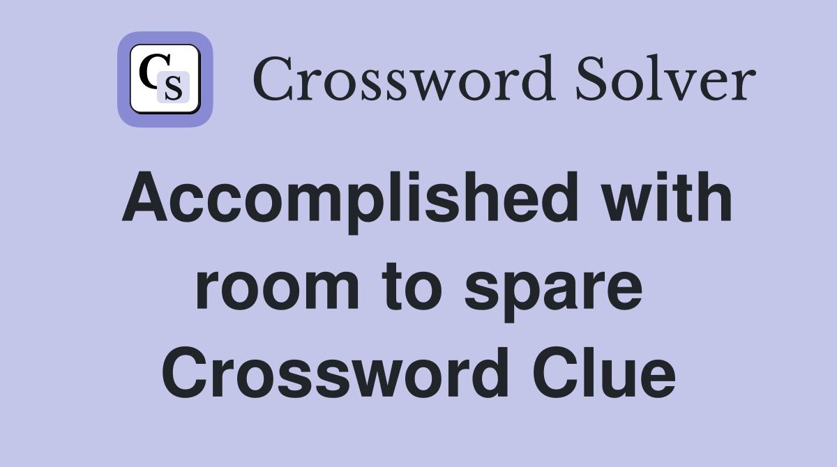 Accomplished with room to spare Crossword Clue