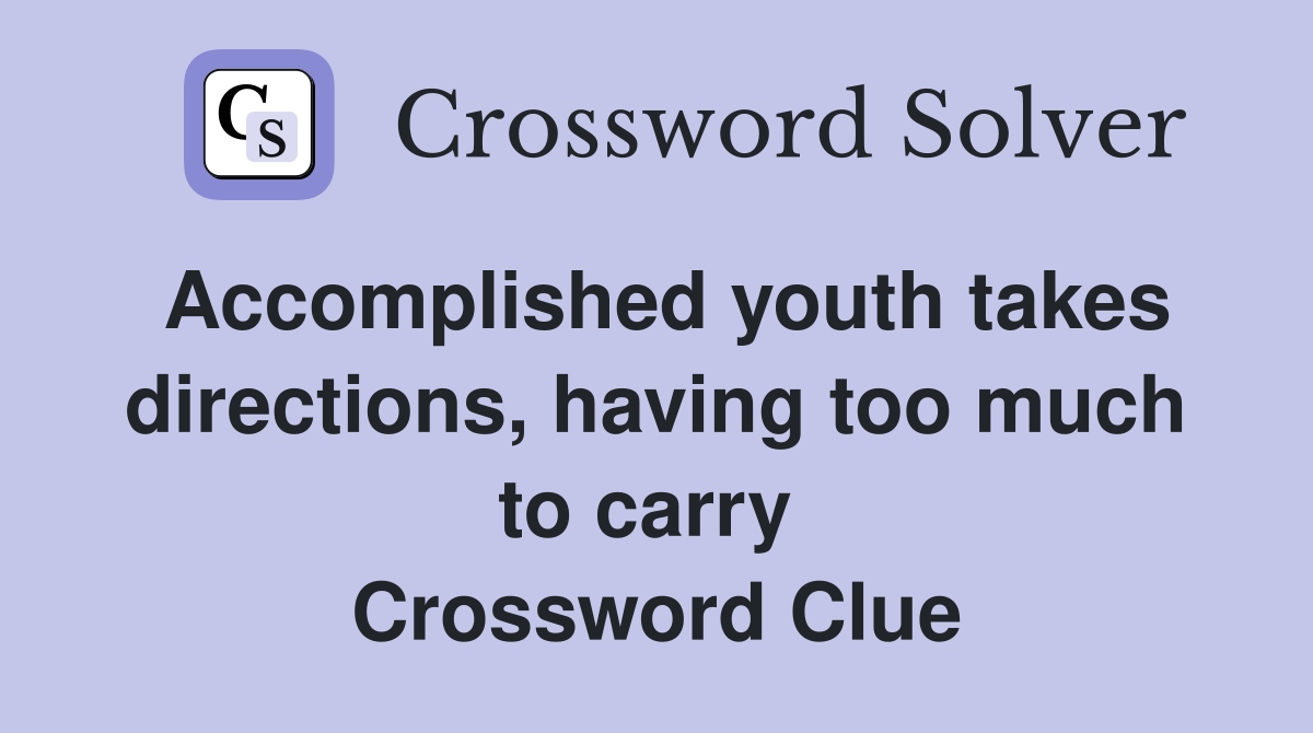 Accomplished youth takes directions, having too much to carry  Crossword Clue