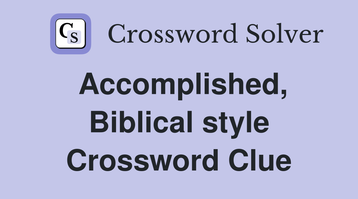 Accomplished, Biblical style Crossword Clue