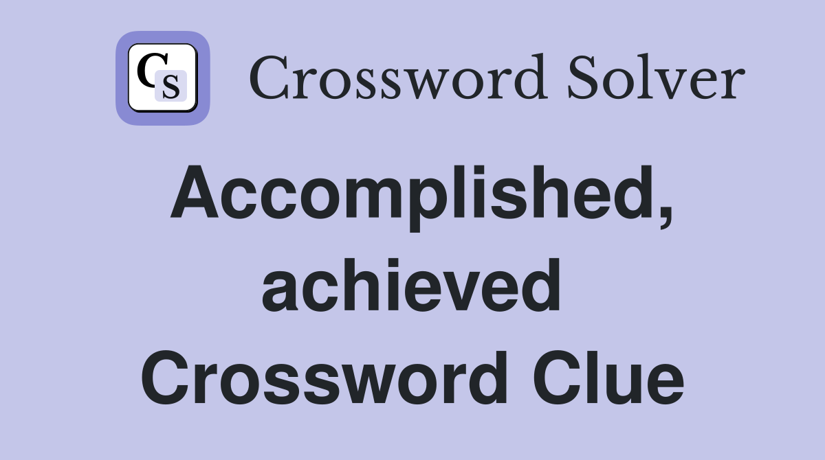 Accomplished, achieved Crossword Clue