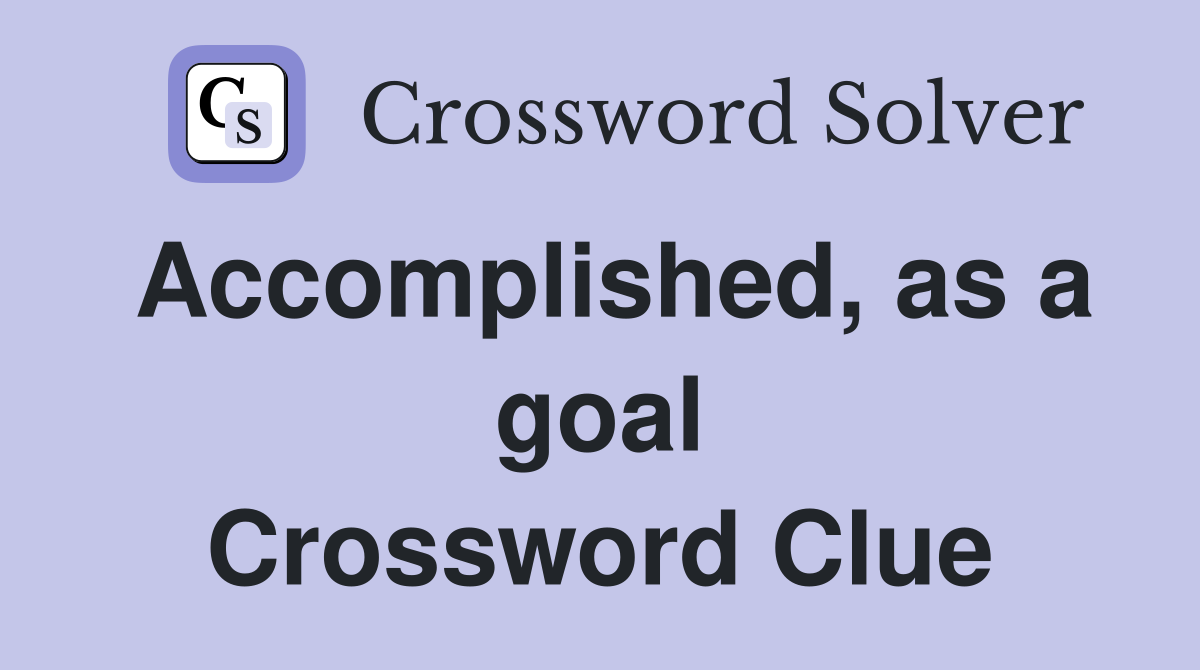 Accomplished, as a goal Crossword Clue