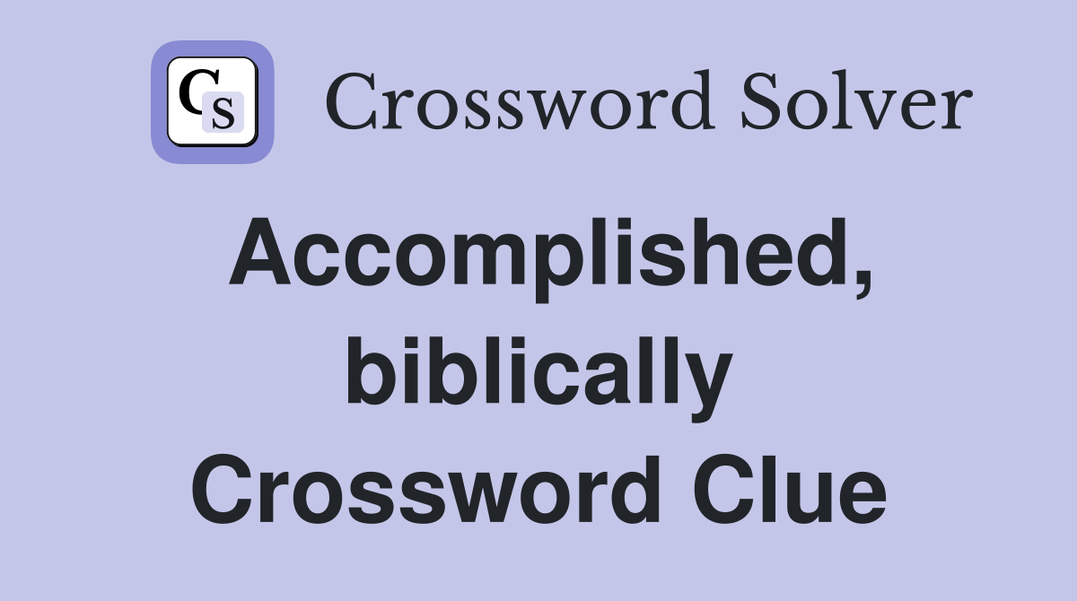 Accomplished, biblically Crossword Clue