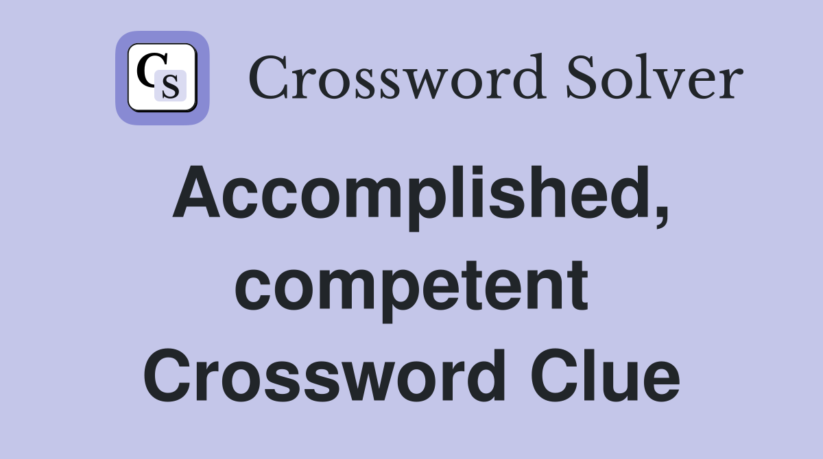 Accomplished, competent Crossword Clue
