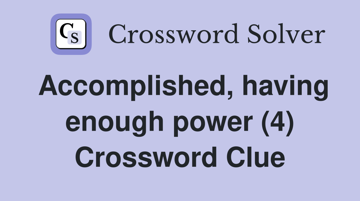 Accomplished, having enough power (4) Crossword Clue