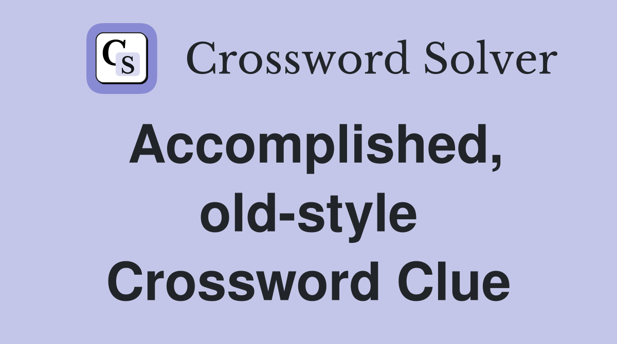 Accomplished, old-style Crossword Clue