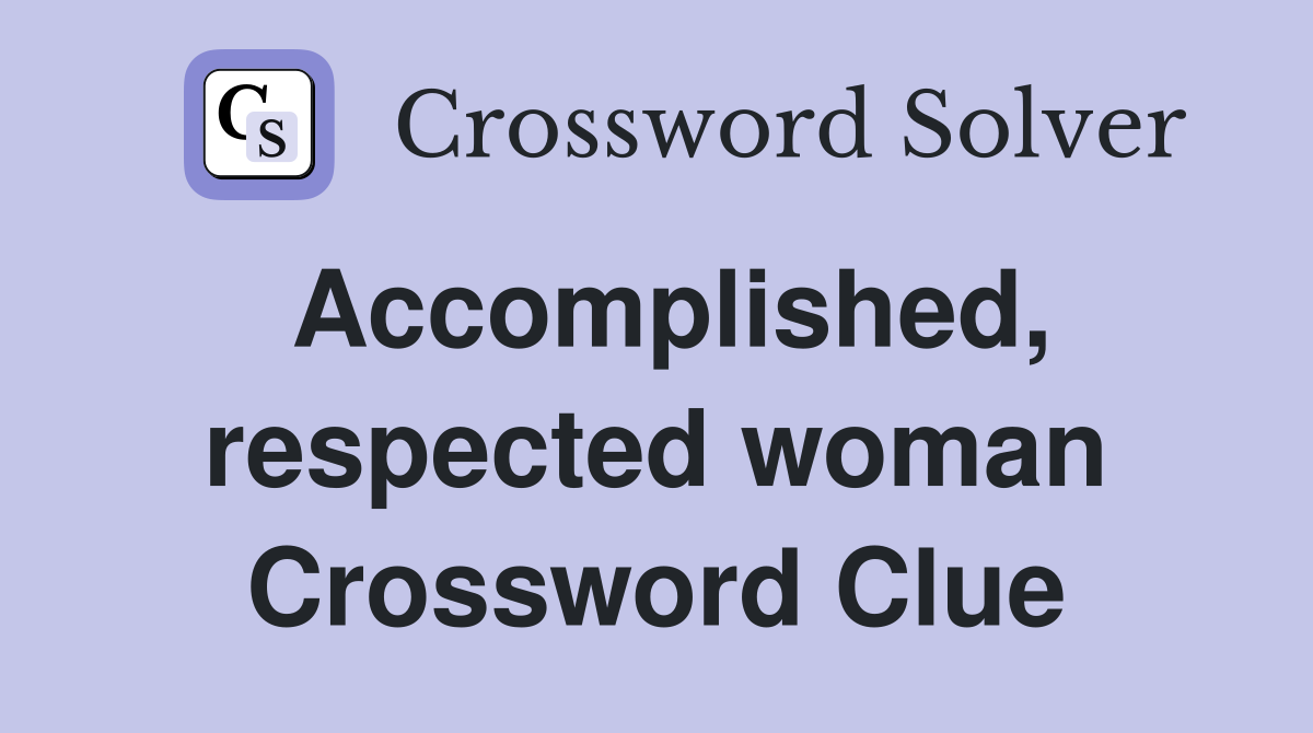 Accomplished, respected woman Crossword Clue