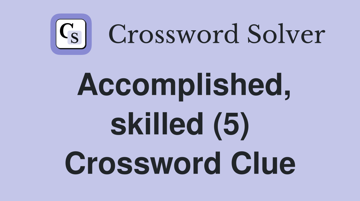 Accomplished, skilled (5) Crossword Clue