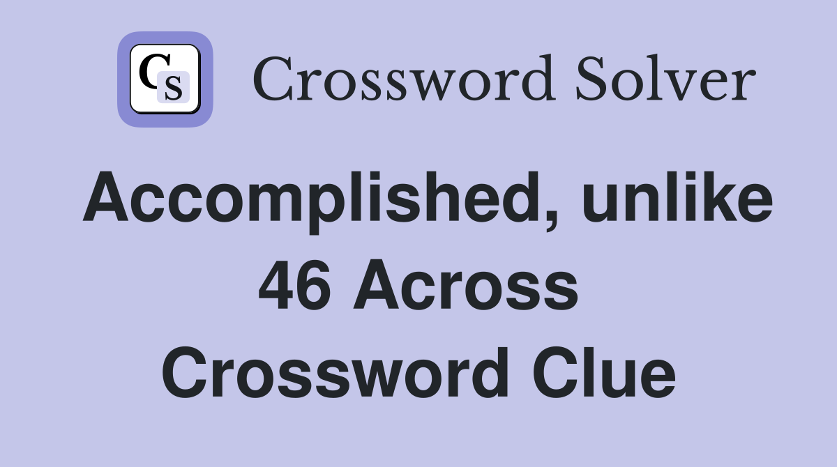 Accomplished, unlike 46 Across Crossword Clue